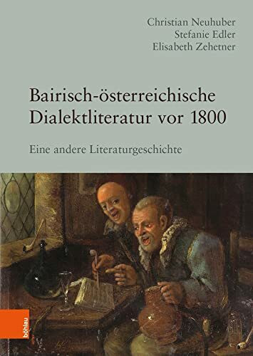 Bairisch-österreichische Dialektliteratur vor 1800: Eine andere Literaturgeschichte