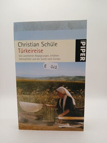 Türkeireise: Von unerhörten Begegnungen, erfüllten Sehnsüchten und der Suche nach Europa (Piper Taschenbuch, Band 5211)