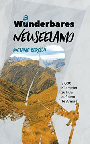 Wanderbares Neuseeland: 3.000 Kilometer zu Fuß auf dem Te Araroa