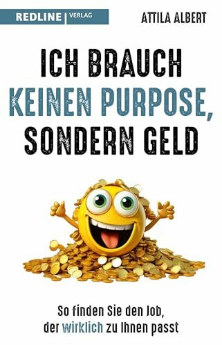 Ich brauch keinen Purpose, sondern Geld: So finden Sie den Job, der wirklich zu Ihnen passt. Ein Plädoyer für mehr Realismus und Pragmatismus bei der Jobsuche