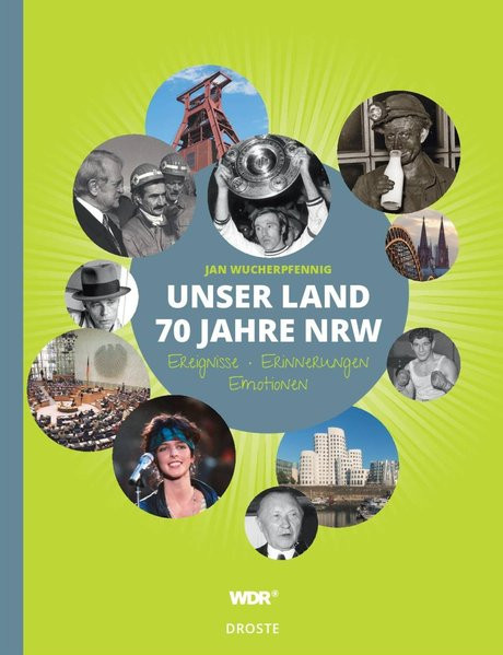 Unser Land. 70 Jahre NRW: Erinnerungen, Ereignisse, Emotionen
