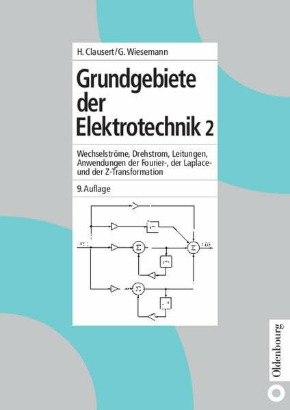 Grundgebiete der Elektrotechnik 2: Wechselströme, Drehstrom, Leitungen, Anwendungen der Fourier-, der Laplace- und der Z-Transformation