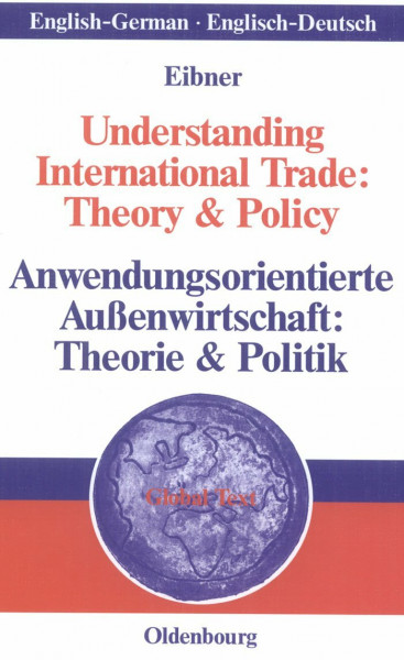 Understanding International Trade: Theory & Policy / Anwendungsorientierte Außenwirtschaft: Theorie & Politik: Engl.-Dtsch. (Global Text)