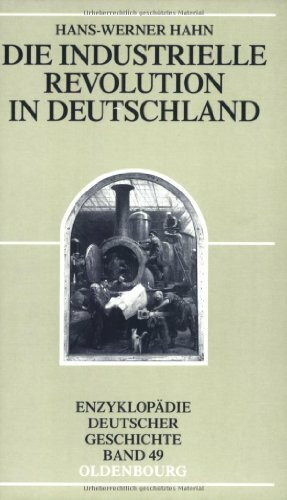 Die Industrielle Revolution in Deutschland (Enzyklopädie deutscher Geschichte)