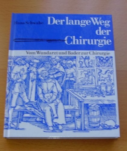 Der lange Weg der Chirurgie. Vom Wundarzt und Bader zur Chirurgie Der lange Weg der Chirurgie. Vom Wundarzt und Bader zur Chirurgie