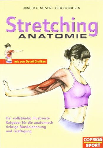 Stretching Anatomie: Der vollständig illustrierte Ratgeber für die anatomisch richtige Muskeldehnung und -kräftigung