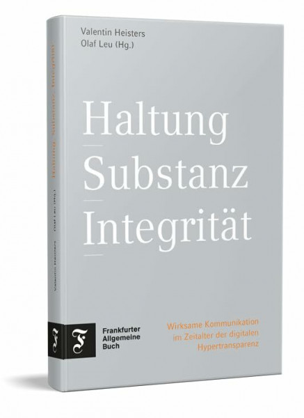 Haltung, Substanz, Integrität: Wirksame Kommunikation im Zeitalter der digitalen Hypertransparenz | Neue Wege ganzheitlicher Unternehmenskommunikation