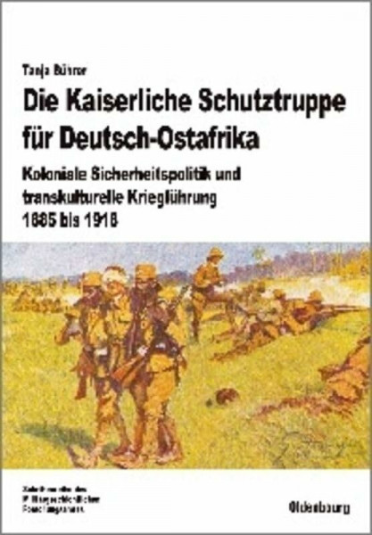 Die Kaiserliche Schutztruppe für Deutsch-Ostafrika: Koloniale Sicherheitspolitik und transkulturelle Kriegführung, 1885 bis 1918 (Beiträge zur Militärgeschichte, 70, Band 70)