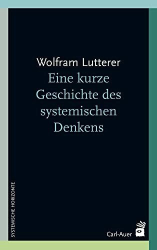 Eine kurze Geschichte des systemischen Denkens (Systemische Horizonte)