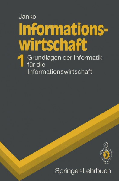 Informationswirtschaft 1: Grundlagen der Informatik für die Informationswirtschaft (Springer-Lehrbuch, Band 1)