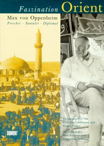 Faszination Orient. Max von Oppenheim - Forscher, Sammler, Diplomat