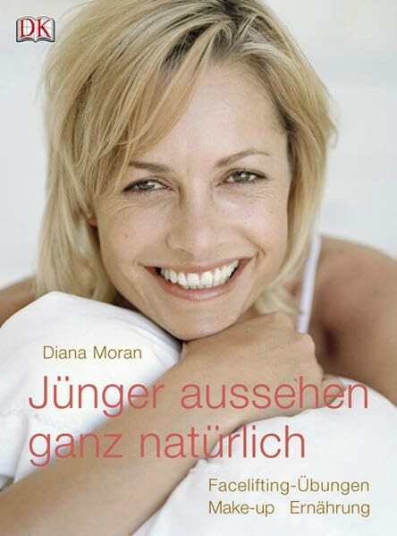 Jünger aussehen - ganz natürlich: Facelifting-Übungen, Make-up und Ernährung: Facelifting-Übungen, Make-up, Ernährung