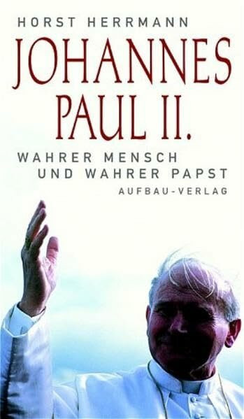 Johannes Paul II. Wahrer Mensch und wahrer Papst. (Aufbau-Sachbuch)