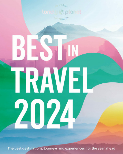 Lonely Planet's Best in Travel 2024: the best destinations, journeys and experiences for the year ahead
