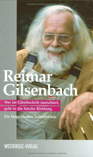 Reimar Gilsenbach. Wer im Gleichschritt marschiert, geht in die falsche Richtung - Ein biografisches Selbstbildnis