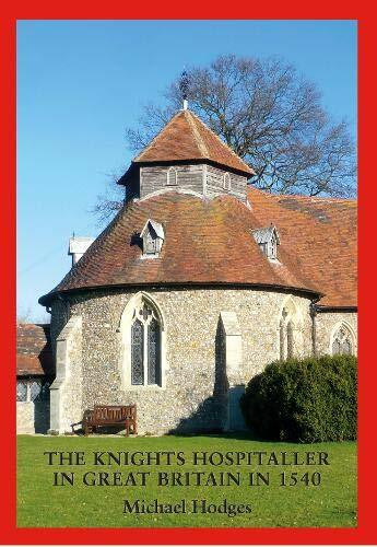 The Knights Hospitaller in Great Britain in 1540: A Survey of the Houses and Churches etc of St John of Jerusalem including those earlier belonging to the Knights Templar