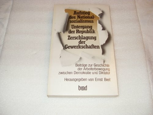 Aufstieg des Nationalsozialismus - Untergang der Republik - Zerschlagung der Gewerkschaften. Dokumentation der historisch-politischen Konferenz des DGB im Mai 83 in Dortmund