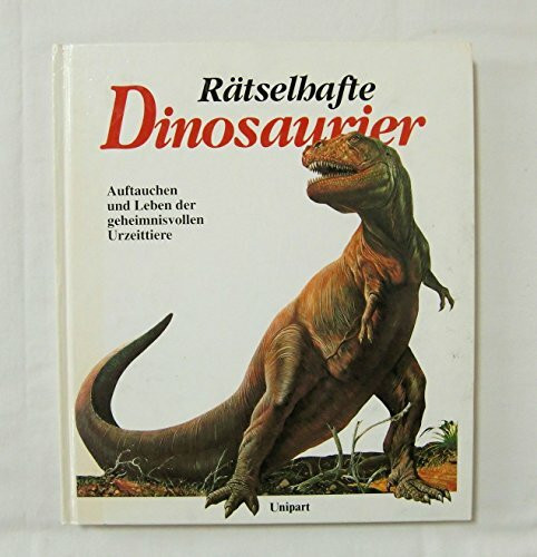 Rätselhafte Dinosaurier: Auftauchen und Leben der geheimnisvollen Urzeittiere
