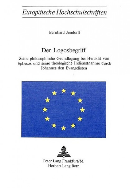 Der Logosbegriff: Seine Philosophische Grundlegung Bei Heraklit Von Ephesos Und Seine Theologische I