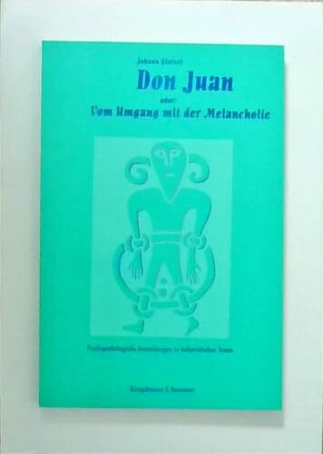 Don Juan oder Vom Umgang mit der Melancholie: Psychopathologische Anmerkungen zu belletristischen Texten