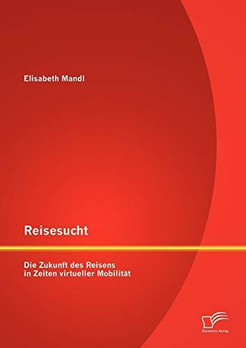 Reisesucht: Die Zukunft des Reisens in Zeiten virtueller Mobilität