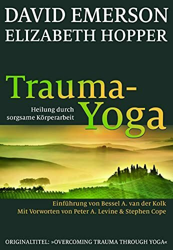 Trauma-Yoga: Heilung durch sorgsame Körperarbeit. Einführung von Bessel van der Kolk: Heilung durch sorgsame Körperarbeit. Therapiebegleitende Übungen ... und alle, die ihren Körper heilen wollen