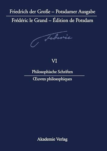 Philosophische Schriften - Oeuvres philosophiques (Friedrich der Große - Potsdamer Ausgabe Frédéric le Grand - Édition de Potsdam)