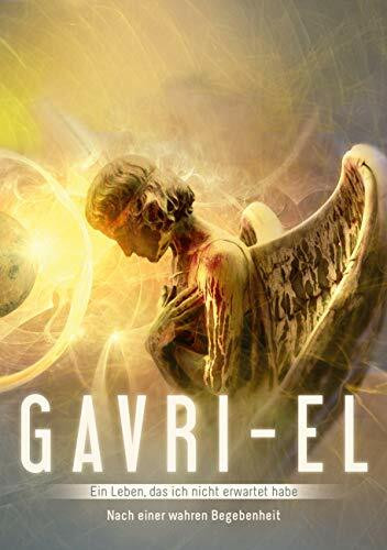 Gavri-El: Ein Leben, das ich nicht erwartet habe (nach einer wahren Begebenheit)