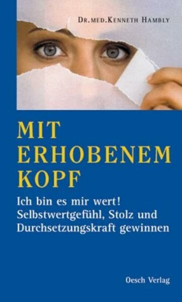 Mit erhobenem Kopf: Ich bin es mir wert! Selbstwertgefühl, Stolz und Durchsetzungskraft gewinnen