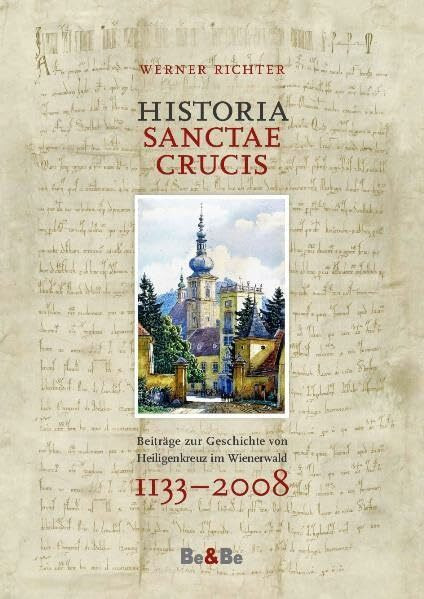 Historia Sanctae Crucis: Beiträge zur Geschichte von Heiligenkreuz im Wienerwald 1133 - 2008. Mit 543 teils farbigen historischen Ansichten