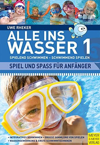 Alle ins Wasser: Spielend schwimmen - schwimmend spielen (Band 1): Spiel und Spaß für Anfänger