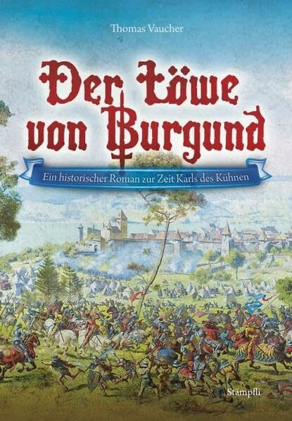 Der Löwe von Burgund: Ein historischer Roman zur Zeit Karls des Kühnen