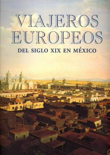 Viajeros europeos del siglo XIX en Mexico (Spanish Edition)