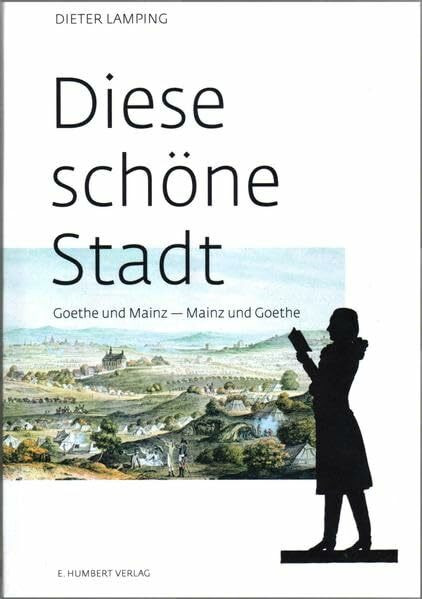Diese schöne Stadt: Goethe und Mainz - Mainz und Goethe