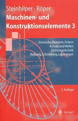 Maschinen- und Konstruktionselemente 3: Elastische Elemente, Federn Achsen und Wellen Dichtungstechnik Reibung, Schmierung, Lagerungen (Springer-Lehrbuch, Band 3)