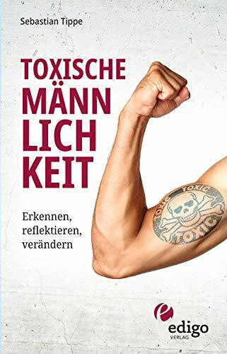 Toxische Männlichkeit. Erkennen, reflektieren, verändern. Geschlechterrollen, Sexismus, Patriarchat, und Feminismus: Ein Buch über die Sozialisierung von Männern.