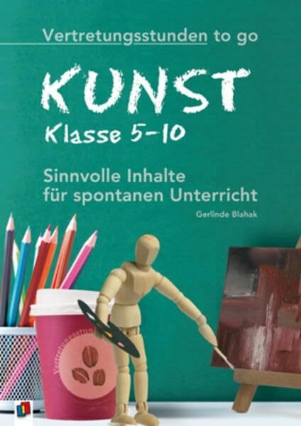Vertretungsstunden to go: Kunst - Klasse 5-10: Sinnvolle Inhalte für spontanen Unterricht