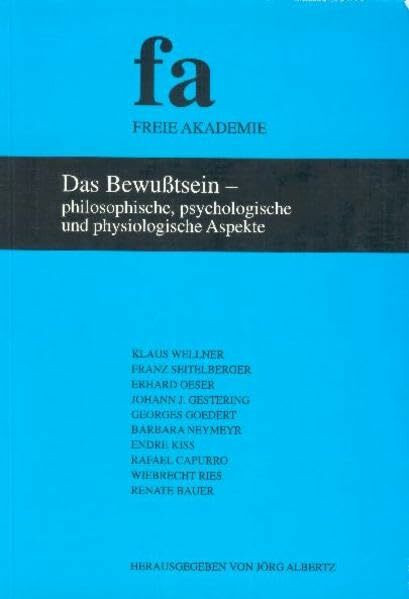 Das Bewusstsein - philosophische, psychologische und physiologische Aspekte (Schriftenreihe der Freien Akademie)