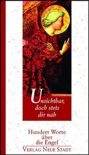 Unsichtbar, doch stets dir nah: Hundert Worte über die Engel