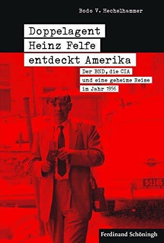 Doppelagent Heinz Felfe entdeckt Amerika: Der BND, die CIA und eine geheime Reise im Jahr 1956. Mit einem Vorwort von Kevin C. Ruffner