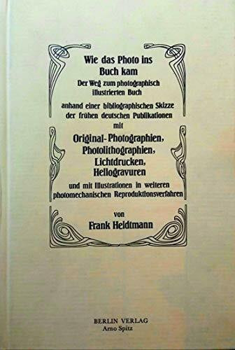 Wie das Photo ins Buch kam: Der Weg zum photographisch illustrierten Buch anhand einer bibliographischen Skizze der frühen deutschen Publikationen mit ... Reproduktionsverfahren. Eine Handreichung