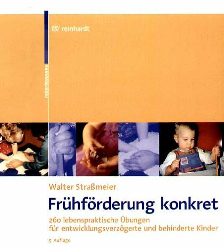 Frühförderung konkret: 260 lebenspraktische Übungen für entwicklungsverzögerte und behinderte Kinder
