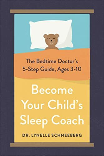 Become Your Child's Sleep Coach: The Bedtime Doctor's 5-Step Guide, Ages 3-10