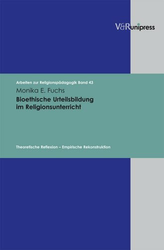 Bioethische Urteilsbildung im Religionsunterricht: Theoretische Reflexion - Empirische Rekonstruktion (Arbeiten zur Religionspädagogik (ARP), Band 43)