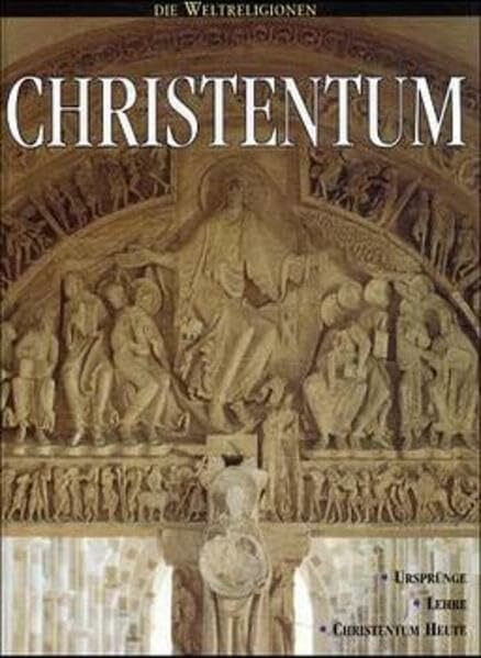 Die Weltreligionen / Christentum: Ursprünge - Lehre - Religion heute