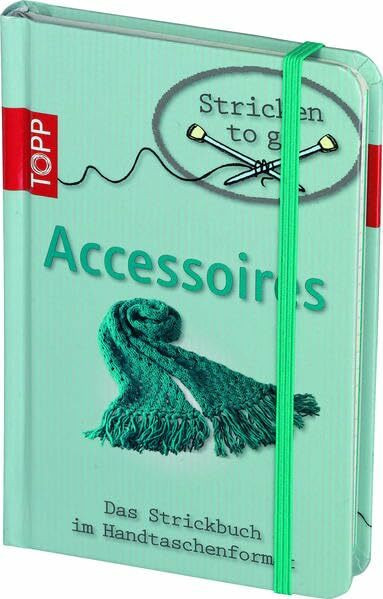 Stricken to go: Accessoires: Das Strickbuch für jede Handtasche