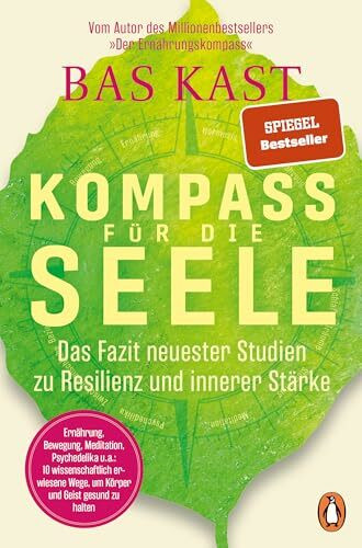 Kompass für die Seele: Das Fazit neuester Studien zu Resilienz und innerer Stärke - Ernährung, Bewegung, Meditation u.v.a.: 10 wissenschaftlich erwiesene Wege, um Körper und Geist gesund zu halten