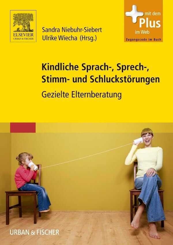 Kindliche Sprach-, Sprech-, Stimm- und Schluckstörungen: Gezielte Elternberatung - mit Zugang zum Elsevier-Portal Kindliche Sprach-, Sprech-, Stimm- und Schluckstörungen: Gezielte Elternberatung - mit Zugang zum Elsevier-Portal