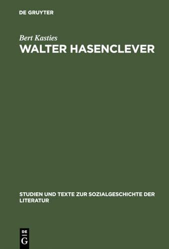 Walter Hasenclever: Eine Biographie der deutschen Moderne (Studien und Texte zur Sozialgeschichte der Literatur, 46, Band 46)