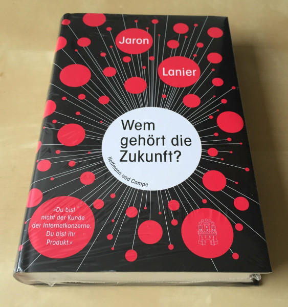 Wem gehört die Zukunft?: "Du bist nicht der Kunde der Internetkonzerne. Du bist ihr Produkt."